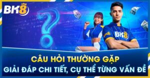 Những Câu Hỏi Thường Gặp Khi Tham Gia Nhà Cái BK8 Cho Cược Thủ